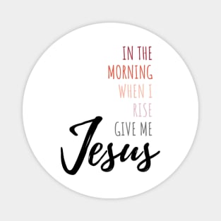 In The Morning Give Me Jesus Magnet